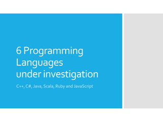 6 Programming
Languages
under investigation
C++, C#, Java, Scala, Ruby and JavaScript
 