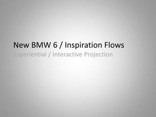 New BMW 6 / Inspiration Flows                            Experiential / Interactive Projection 