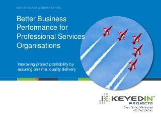 PAGE 1 • PRESENTATION TITLE
COMPANY CONFIDENTIAL © 2013 KEYEDIN™ SOLUTIONS
Better Business
Performance for
Professional Services
Organisations
Improving project profitability by
assuring on-time, quality delivery
 