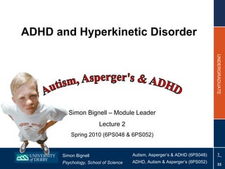 ADHD and Hyperkinetic Disorder Simon Bignell – Module Leader Lecture 2 Spring 2010 (6PS048 & 6PS052) 