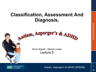 Classification, Assessment And Diagnosis. Simon Bignell – Module Leader Lecture 5 