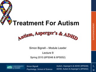 Treatment For Autism Simon Bignell – Module Leader Lecture 9 Spring 2010 (6PS048 & 6PS052) 