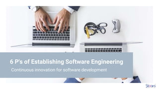6 P's of Establishing Software Engineering
Continuous innovation for software development
 