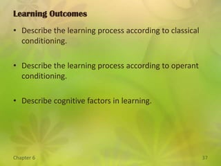 Definition:Learning is a relatively permanent change in behavior that arises from practice or experience.According to cognitive psychologists, learning may be a mental change that may not be associated with changes in behavior.Learning is demonstrated by changes in behavior, but learning itself is a mental process.Learning