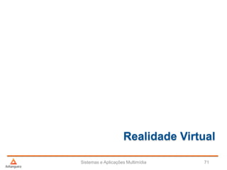 Realidade Virtual
Sistemas e Aplicações Multimídia 71
 