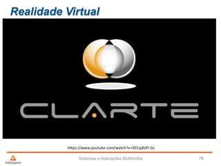 Realidade Virtual
Sistemas e Aplicações Multimídia 78
https://www.youtube.com/watch?v=XECqdtdY-Gc
 