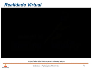 Sistemas e Aplicações Multimídia 79
https://www.youtube.com/watch?v=V34gCw4fyLs
Realidade Virtual
 