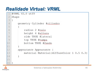 Realidade Virtual: VRML
Sistemas e Aplicações Multimídia 85
 