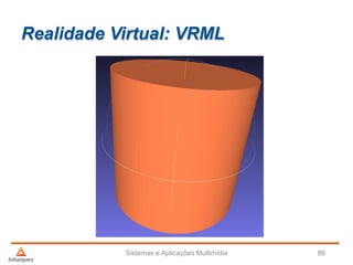 Realidade Virtual: VRML
Sistemas e Aplicações Multimídia 86
 