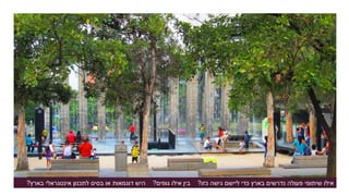 ‫מרכיבים‬"‫רכים‬"‫העירוני‬ ‫בתכנון‬
‫מרכיבים‬ ‫כיצד‬"‫רכים‬"‫בעיר‬ ‫התכנוניים‬ ‫המהלכים‬ ‫להצלחת‬ ‫תורמים‬‫מדאיין‬?
‫אילו‬‫כזו‬ ‫גישה‬ ‫ליישם‬ ‫כדי‬ ‫בארץ‬ ‫נדרשים‬ ‫פעולה‬ ‫שיתופי‬?‫גופים‬ ‫אילו‬ ‫בין‬?‫בארץ‬ ‫אינטגראלי‬ ‫לתכנון‬ ‫בסיס‬ ‫או‬ ‫דוגמאות‬ ‫היש‬?
 