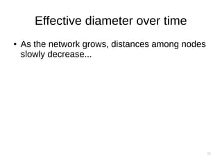 35
Effective diameter over time
● As the network grows, distances among nodes
slowly decrease...
 