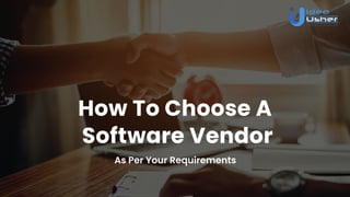 How To Choose A
Software VendorHow To Choose A
Software Vendor
As Per Your Requirements
 