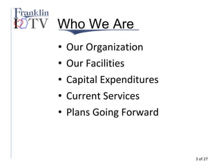 Who We Are 
• Our Organization 
• Our Facilities 
• Capital Expenditures 
• Current Services 
• Plans Going Forward 
3 of ...