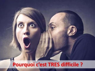 Pourquoi c’est TRES difficile ?
 