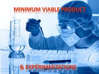 MINIMUM VIABLE PRODUCT
& EXPÉRIMENTATIONS
 