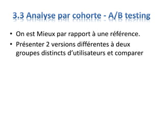 • On est Mieux par rapport à une référence.
• Présenter 2 versions différentes à deux
groupes distincts d’utilisateurs et comparer
 