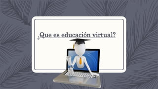 ¿Que es educación virtual?
 