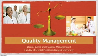 Quality Management
Dental Clinic and Hospital Management I
Faculty of Dental Medicine, Rangsit University
Tuesday, 21 February 12

 