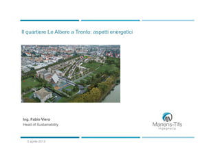 Il quartiere Le Albere a Trento: aspetti energetici




Ing. Fabio Viero
Head of Sustainability



  5 aprile 2013
 