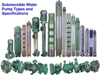 Submersible Water
Pump Types and
Specifications
 