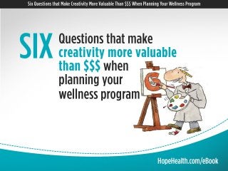 Six Questions that Make Creativity More Valuable than $$$ When Planning Your Wellness Program by Shawn M. Connors, Hope Health