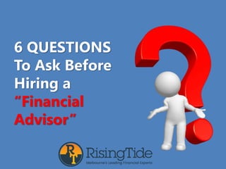 6 QUESTIONS
To Ask Before
Hiring a
“Financial
Advisor”
 
