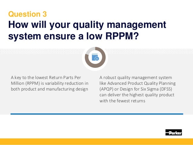 Question 3
How will your quality management
system ensure a low RPPM?
A key to the lowest Return Parts Per
Million (RPPM) ...