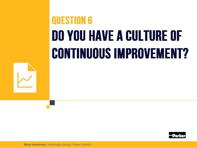 Question 6
Do you have a culture of
continuous improvement?
Unless you are improving processes,
reducing lead times and re...