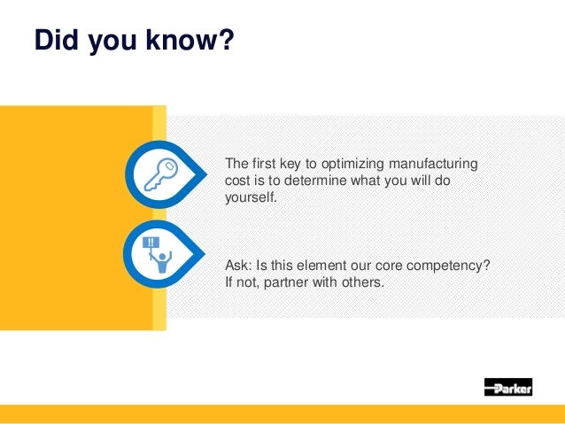 Did you know?
The first key to optimizing manufacturing
cost is to determine what you will do
yourself.
Ask: Is this eleme...