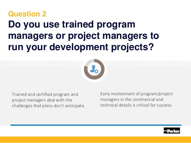 Question 2
Do you use trained program
managers or project managers to
run your development projects?
Trained and certified...