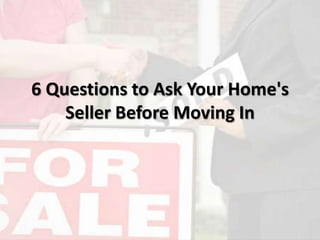 6 Questions to Ask Your Home's
Seller Before Moving In
 