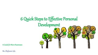 6 Quick Steps to Effective Personal
Development
A Guidefor MicroBusinesses
Ms. Olufunmi Ade.
 
