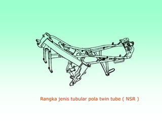 Rangka jenis tubular pola twin tube ( NSR )
 