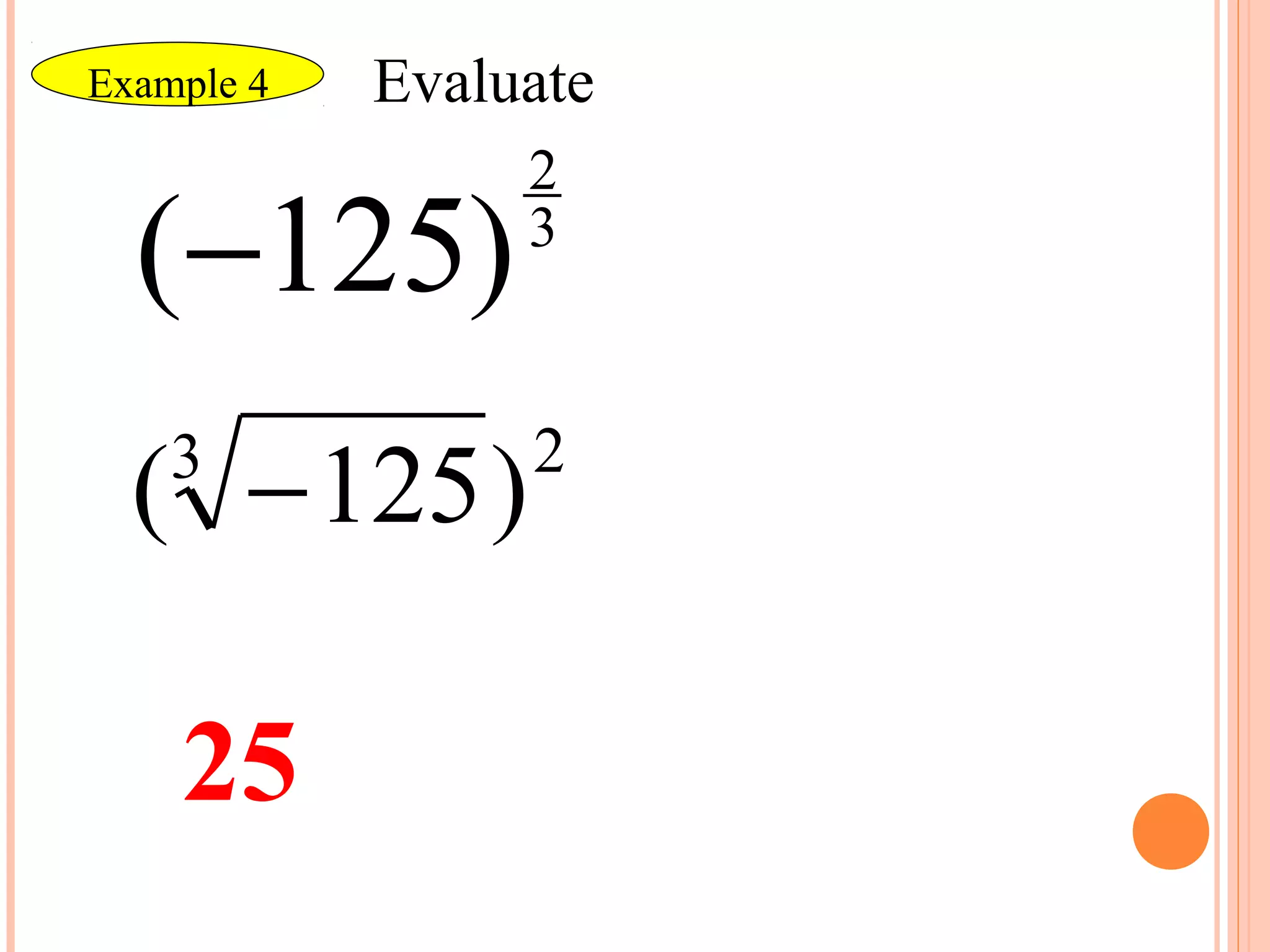 Example 4   Evaluate 
                  2
  (−125)          3



  ( − 125 )
    3             2




    25
 