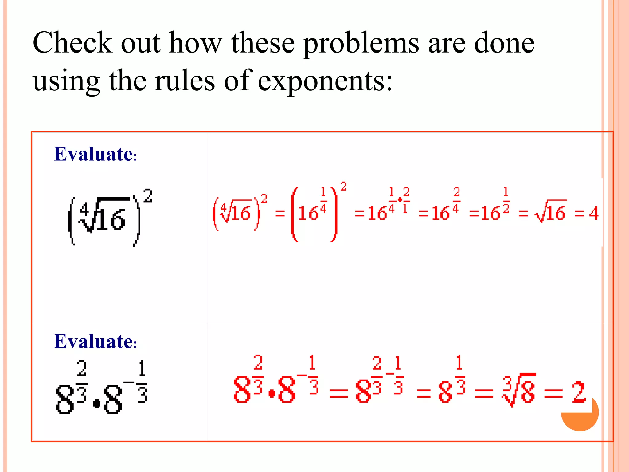 Check out how these problems are done 
using the rules of exponents:

 Evaluate:


                                  
                                                                                      




 Evaluate:
            
                                                                            
 