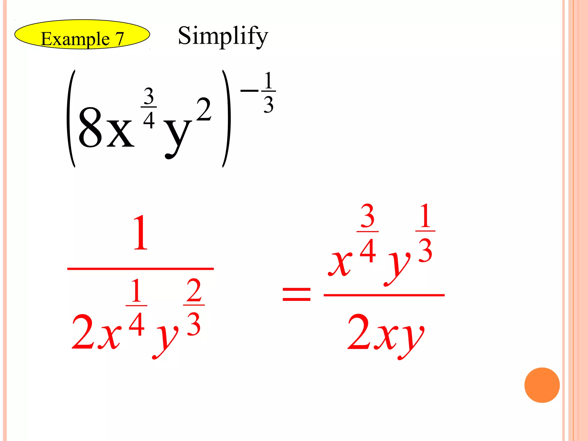 Example 7        Simplify


  (8x y )   3
            4     2
                      −1
                       3



                                  3     1
            1
                                x 4   y 3
      1           2         =
   2x 4         y 3              2 xy
 