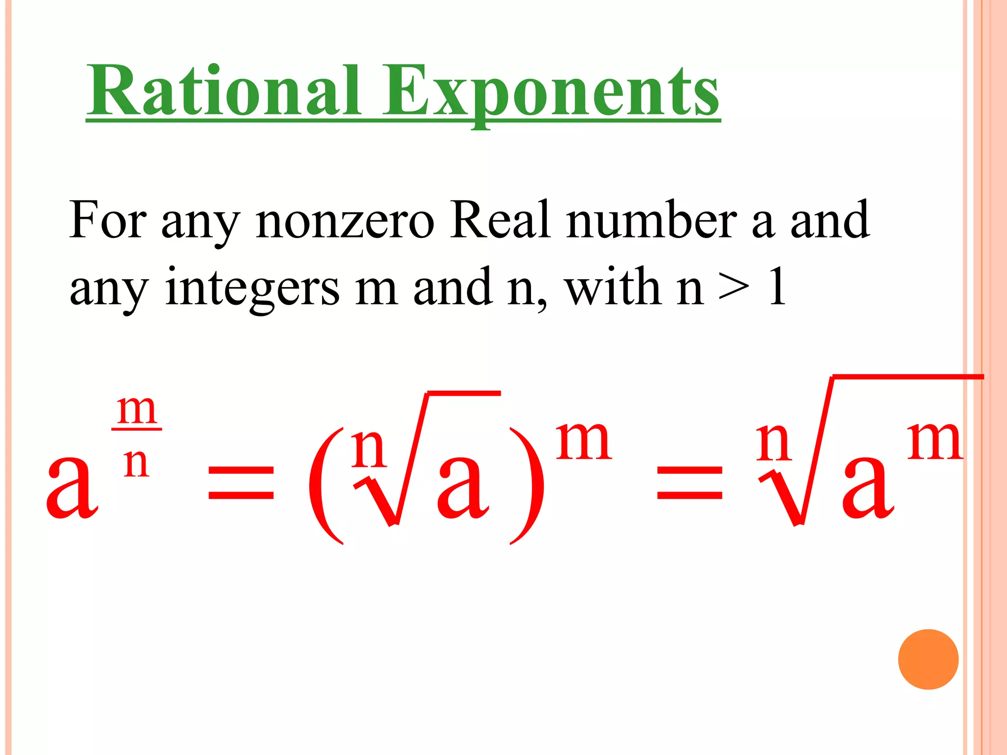 Rational Exponents
For any nonzero Real number a and 
any integers m and n, with n > 1

 m
a = ( a) = a
 n         n        m       n        m
 