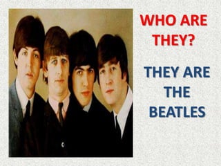 WHO ARE
 THEY?
THEY ARE
   THE
 BEATLES
 