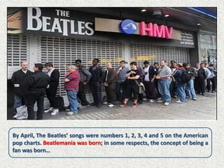 By April, The Beatles’ songs were numbers 1, 2, 3, 4 and 5 on the American
pop charts. Beatlemania was born; in some respects, the concept of being a
fan was born…
 
