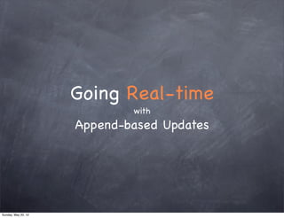 Going Real-time
                             with
                     Append-based Updates




Sunday, May 20, 12
 