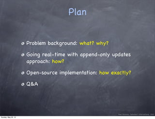Plan


                     Problem background: what? why?

                     Going real-time with append-only updates
...