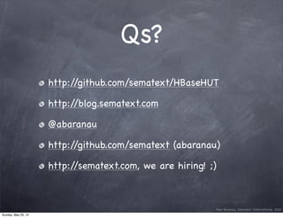 Qs?
                     http://github.com/sematext/HBaseHUT

                     http://blog.sematext.com

             ...