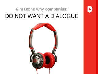 6 reasons why companies: DO NOT WANT A DIALOGUE 
