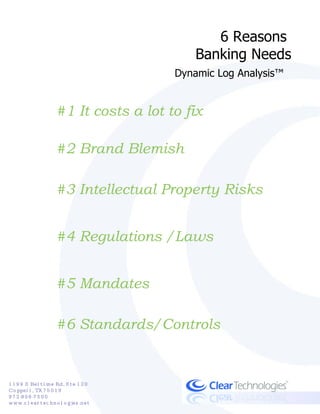 6 Reasons  Banking Needs Dynamic Log Analysis™   #1 It costs a lot to fix #2 Brand Blemish #3 Intellectual Property Risks #4 Regulations /Laws #5 Mandates #6 Standards/Controls 