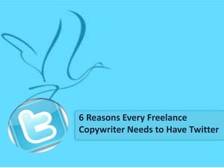 6 Reasons Every Freelance
Copywriter Needs to Have Twitter
 