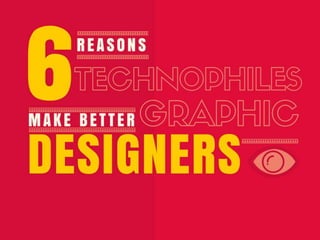 6 Reasons Technophiles Make Better Graphic Designers
 