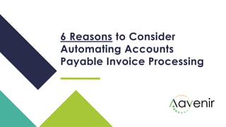 6 Reasons to Consider
Automating Accounts
Payable Invoice Processing
 