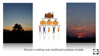 the sun is setting over traditional business models
 