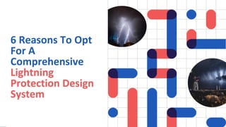 slidesmania.com
6 Reasons To Opt
For A
Comprehensive
Lightning
Protection Design
System
 