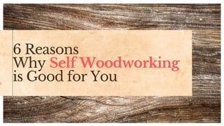 6 Reasons
Why Self Woodworking
is Good for You
 